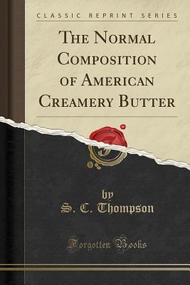 [b1b91] %Read! The Normal Composition of American Creamery Butter (Classic Reprint) - S C Thompson ~P.D.F%