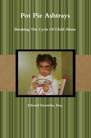 59fba] %D.o.w.n.l.o.a.d* Pot Pie Ashtrays: Breaking The Cycle Of Child Abuse - Esq., Edward Sternisha %e.P.u.b!