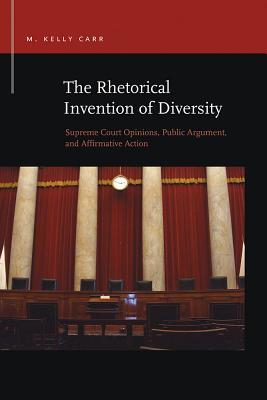 [3b040] @Download@ The Rhetorical Invention of Diversity: Supreme Court Opinions, Public Arguments, and Affirmative Action - M. Kelly Carr !P.D.F*