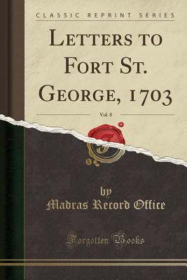 [62a53] @Download# Letters to Fort St. George, 1703, Vol. 8 (Classic Reprint) - Madras Record Office *ePub@