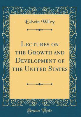 [4c1e9] ~Read# #Online@ Lectures on the Growth and Development of the United States (Classic Reprint) - Edwin Wiley !ePub^
