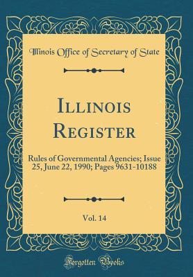 [c73e0] !Read! #Online~ Illinois Register, Vol. 14: Rules of Governmental Agencies; Issue 25, June 22, 1990; Pages 9631-10188 (Classic Reprint) - Illinois Office of Secretary of State *P.D.F^