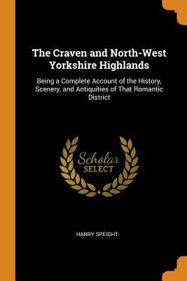 [4d1fe] *R.e.a.d* The Craven and North-West Yorkshire Highlands: Being a Complete Account of the History, Scenery, and Antiquities of That Romantic District - Harry Speight !e.P.u.b^
