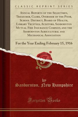 [aa6ec] ^R.e.a.d~ #O.n.l.i.n.e! Annual Reports of the Selectmen, Treasurer, Clerk, Overseer of the Poor, School District, Board of Health, Library Trustees, Auditors, Sanbornton Mutual Fire Insurance Company, and the Sanbornton Agricultural and Mechanical Association: For the Year Endin - Sanbornton New Hampshire ~P.D.F~