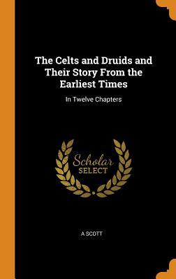 [4b2b6] ~Read% The Celts and Druids and Their Story from the Earliest Times: In Twelve Chapters - A. Scott ~e.P.u.b*