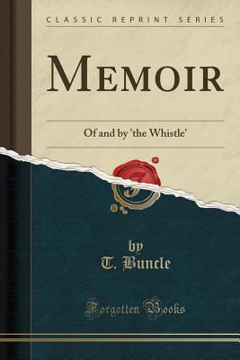 [16990] ~R.e.a.d* Memoir: Of and by 'the Whistle' (Classic Reprint) - T Buncle ^ePub*