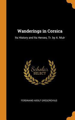 [5d16e] *R.e.a.d* Wanderings in Corsica: Its History and Its Heroes, Tr. by A. Muir - Ferdinand Adolf Gregorovius !e.P.u.b@
