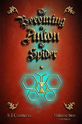 [d63c9] ^Full* #Download* The Becoming of Anton the Spider - Volume Two (Gold Edition): The Contrarian Chronicles - Book One - Volume Two - S J Contreras *P.D.F#