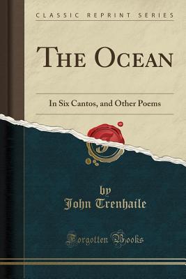 [7f5b0] ^Read^ #Online@ The Ocean: In Six Cantos, and Other Poems (Classic Reprint) - John Trenhaile ^P.D.F!