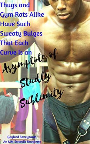 [1ca85] @R.e.a.d~ Thugs and Gym Rats Alike Have Such Sweaty Bulges That Each Curve Is an Asymptote of Studly Sublimity: An MM Streetlit Novelette - Gaylord Fancypants *PDF^
