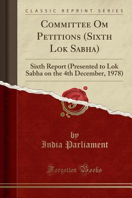 [1141f] #R.e.a.d% @O.n.l.i.n.e^ Committee Om Petitions (Sixth Lok Sabha): Sixth Report (Presented to Lok Sabha on the 4th December, 1978) (Classic Reprint) - India Parliament @e.P.u.b*