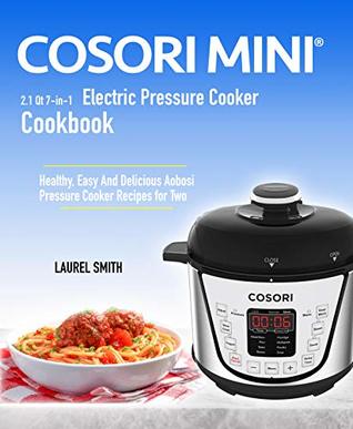 0eaf2] *D.o.w.n.l.o.a.d~ COSORI MINI 2.1 Qt 7-in-1 Electric Pressure Cooker Cookbook: Healthy, Easy And Delicious Aobosi Pressure Cooker Recipes for Two! - Laurel Smith %PDF#