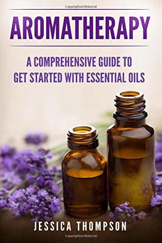 f3fdb] @D.o.w.n.l.o.a.d~ Aromatherapy: A Comprehensive Guide To Get Started With Essential Oils - Jessica Thompson #e.P.u.b~
