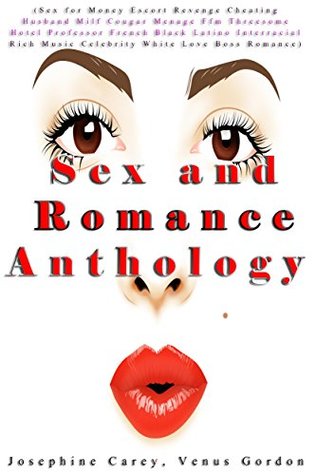 [1017e] @Full* #Download* Sex and Romance Anthology (Sex for Money Escort Revenge Cheating Husband Milf Cougar Menage Ffm Threesome Hotel Professor French Black Latino Interracial Rich Music Celebrity White Love Boss Romance) - Josephine Carey ~P.D.F^
