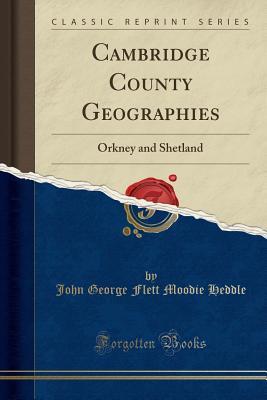 [5272c] ~Full~ !Download^ Cambridge County Geographies: Orkney and Shetland (Classic Reprint) - John George Flett Moodie Heddle %ePub~