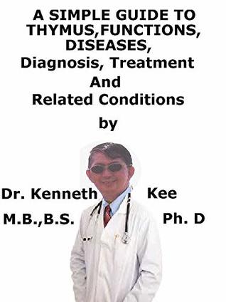 [1ddd6] ~R.e.a.d~ @O.n.l.i.n.e@ A Simple Guide To Thymus, Functions, Diseases, Diagnosis, Treatment And Related Conditions - Kenneth Kee ^ePub%