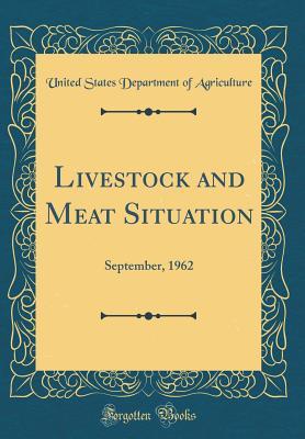 [ab6e0] !Read^ Livestock and Meat Situation: September, 1962 (Classic Reprint) - U.S. Department of Agriculture @e.P.u.b~