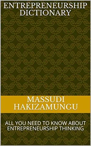 [8db8a] !Read# *Online# ENTREPRENEURSHIP DICTIONARY: ALL YOU NEED TO KNOW ABOUT ENTREPRENEURSHIP THINKING - Massudi Hakizamungu ~PDF^