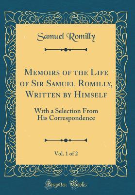 [3f865] ~Read# Memoirs of the Life of Sir Samuel Romilly, Written by Himself, Vol. 1 of 2: With a Selection from His Correspondence (Classic Reprint) - Samuel Romilly #e.P.u.b!