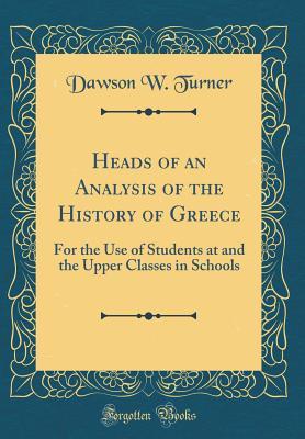 [7c2c0] %Full~ %Download@ Heads of an Analysis of the History of Greece: For the Use of Students at and the Upper Classes in Schools (Classic Reprint) - Dawson W Turner *PDF%