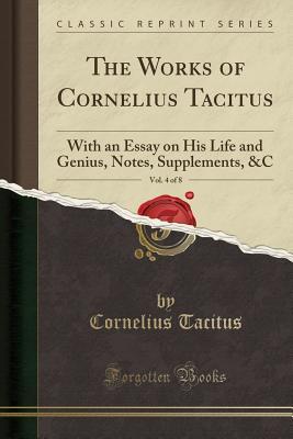 [6da96] %R.e.a.d! The Works of Cornelius Tacitus, Vol. 4 of 8: With an Essay on His Life and Genius, Notes, Supplements, &c (Classic Reprint) - Tacitus !e.P.u.b@