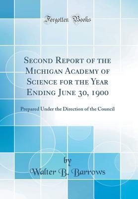 [089ce] ~R.e.a.d~ Second Report of the Michigan Academy of Science for the Year Ending June 30, 1900: Prepared Under the Direction of the Council (Classic Reprint) - Walter B Barrows !P.D.F^