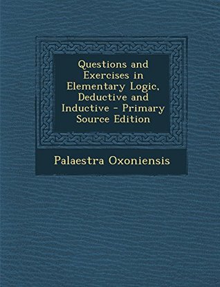 05181] %D.o.w.n.l.o.a.d% Questions and Exercises in Elementary Logic, Deductive and Inductive - Palaestra Oxoniensis %e.P.u.b^