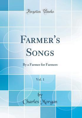 [58411] ~F.u.l.l.% #D.o.w.n.l.o.a.d@ Farmer's Songs, Vol. 1: By a Farmer for Farmers (Classic Reprint) - Charles Morgan ^P.D.F@