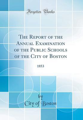 [f5d13] %Read# !Online# The Report of the Annual Examination of the Public Schools of the City of Boston: 1853 (Classic Reprint) - City of Boston #PDF@