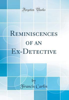 [39c62] ~Full% ^Download% Reminiscences of an Ex-Detective (Classic Reprint) - Francis Carlin %PDF!