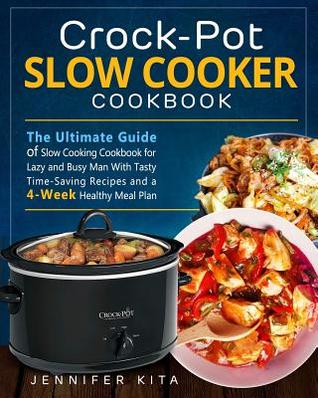 [8f977] ~Read~ Crock-Pot Slow Cooker Cookbook: The Ultimate Guide of Slow Cooking Cookbook for Lazy and Busy Man with Tasty Time-Saving Recipes and a 4-Week Healthy Meal Plan - Jennifer Kita ^ePub^