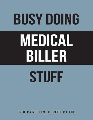 ec689] ^D.o.w.n.l.o.a.d% Busy Doing Medical Biller Stuff: 150 Page Lined Notebook -  @ePub!