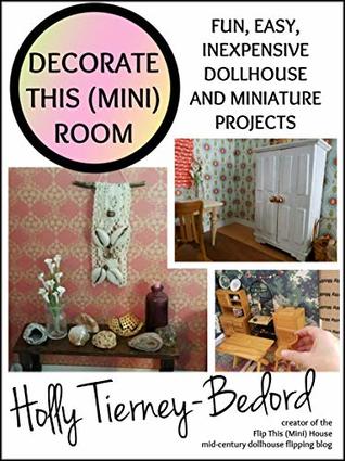 [347b6] !R.e.a.d^ ~O.n.l.i.n.e% Decorate This (Mini) Room: Fun, easy, inexpensive dollhouse and miniature projects - Holly Tierney-Bedord ^ePub!