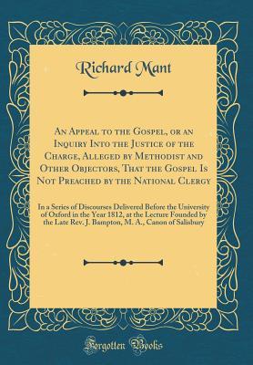 [83399] %R.e.a.d^ ^O.n.l.i.n.e~ An Appeal to the Gospel, or an Inquiry Into the Justice of the Charge, Alleged by Methodist and Other Objectors, That the Gospel Is Not Preached by the National Clergy: In a Series of Discourses Delivered Before the University of Oxford in the Year 1812 - Richard Mant !P.D.F#