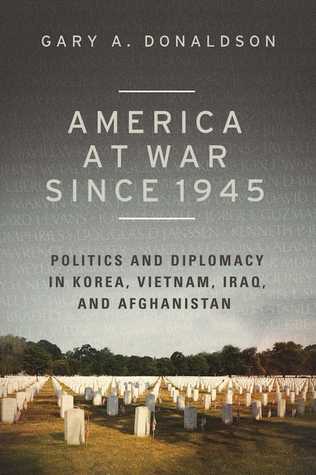 [ac448] %Read! America at War since 1945: Politics and Diplomacy in Korea, Vietnam, Iraq, and Afghanistan - Gary A. Donaldson #e.P.u.b^