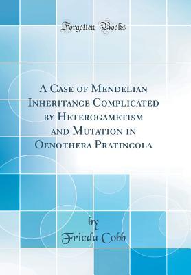 [824c8] %R.e.a.d! #O.n.l.i.n.e~ A Case of Mendelian Inheritance Complicated by Heterogametism and Mutation in Oenothera Pratincola (Classic Reprint) - Frieda Cobb ^ePub%