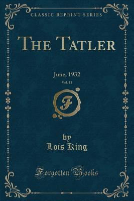 c7827] %D.o.w.n.l.o.a.d@ The Tatler, Vol. 11: June, 1932 (Classic Reprint) - Lois King *PDF@