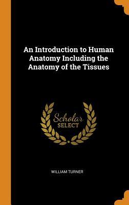 [1a7bf] @R.e.a.d% !O.n.l.i.n.e* An Introduction to Human Anatomy Including the Anatomy of the Tissues - William Turner %e.P.u.b%