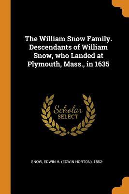 [3863b] #Read! The William Snow Family. Descendants of William Snow, Who Landed at Plymouth, Mass., in 1635 - Edwin H. Snow %e.P.u.b~