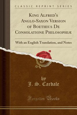 [2e8a0] %Read# ~Online^ King Alfred's Anglo-Saxon Version of Boethius de Consolatione Philosophi�: With an English Translation, and Notes (Classic Reprint) - J S Cardale ^P.D.F!