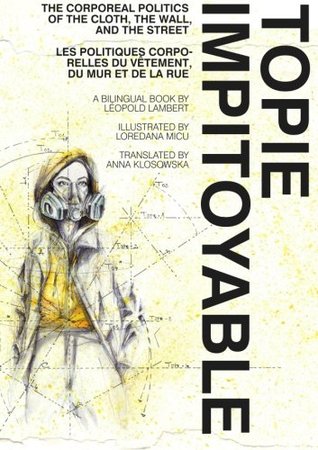 [5b0c3] ~Full* !Download@ Topie Impitoyable: The Corporeal Politics of the Cloth, the Wall, and the Street / Les politiques corporelles du vetement, du mur et de la rue - Léopold Lambert ~PDF#