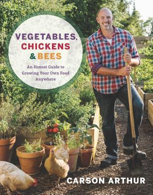 [90b0b] !Download* Vegetables, Chickens & Bees: An Honest Guide to Growing Your Own Food Anywhere - Carson Arthur %ePub!