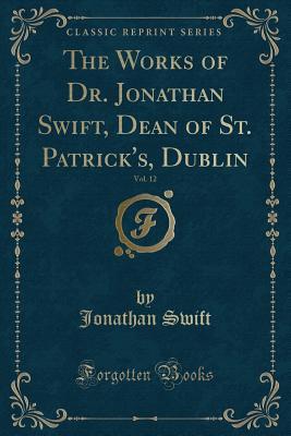 [0029b] !F.u.l.l.# !D.o.w.n.l.o.a.d@ The Works of Dr. Jonathan Swift, Dean of St. Patrick's, Dublin, Vol. 12 (Classic Reprint) - Jonathan Swift %PDF@