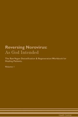 [4a06b] @Read@ ~Online^ Reversing Norovirus: As God Intended The Raw Vegan Plant-Based Detoxification & Regeneration Workbook for Healing Patients. Volume 1 - Health Central *P.D.F~