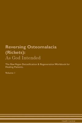 [c2215] ^Download^ Reversing Osteomalacia (Rickets): As God Intended The Raw Vegan Plant-Based Detoxification & Regeneration Workbook for Healing Patients. Volume 1 - Health Central *ePub*