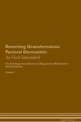 [197f3] !Read^ Reversing Granulomatous Perioral Dermatitis: As God Intended The Raw Vegan Plant-Based Detoxification & Regeneration Workbook for Healing Patients. Volume 1 - Health Central @e.P.u.b~