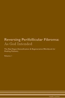 d8d20] *D.o.w.n.l.o.a.d^ Reversing Perifollicular Fibroma: As God Intended The Raw Vegan Plant-Based Detoxification & Regeneration Workbook for Healing Patients. Volume 1 - Health Central @ePub#