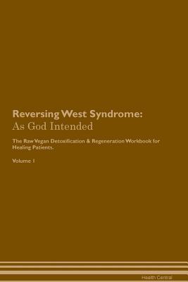 [9666f] !Download~ Reversing West Syndrome: As God Intended The Raw Vegan Plant-Based Detoxification & Regeneration Workbook for Healing Patients. Volume 1 - Health Central %P.D.F@