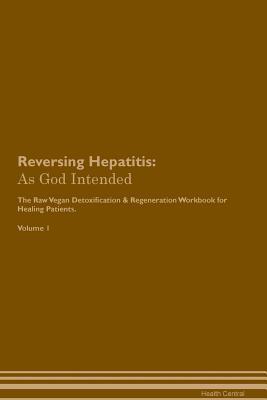 [21246] %F.u.l.l.^ ~D.o.w.n.l.o.a.d^ Reversing Hepatitis: As God Intended The Raw Vegan Plant-Based Detoxification & Regeneration Workbook for Healing Patients. Volume 1 - Health Central %e.P.u.b^