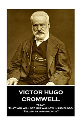 [acf4f] !Read* Victor Hugo - Cromwell: I Say That You Will See Him Wallow in His Blood Felled by Our Swords - Victor Hugo %ePub!